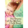 The Drama of the Mother-Child Bond: What every woman should know about motherhood, career and children.
