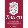 Shakti: The Ultimate Guide to Tapping into the Divine Feminine Energy, Including Mantras and Tips for Harnessing the Power of this Goddess in Yoga
