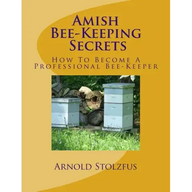 Amish Bee-Keeping Secrets: How To Become A Professional Bee-Keeper