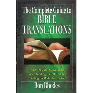 The Complete Guide to Bible Translations: How They Were Developed - Understanding Their Differences - Finding the Right One for You