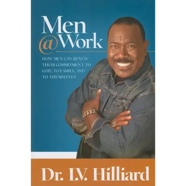Men @ Work: How Men Can Renew Their Commitments to God, to Family, and to Themselves
