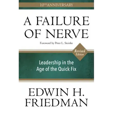 A Failure of Nerve: Leadership in the Age of the Quick Fix (10th Anniversary, Revised Edition)