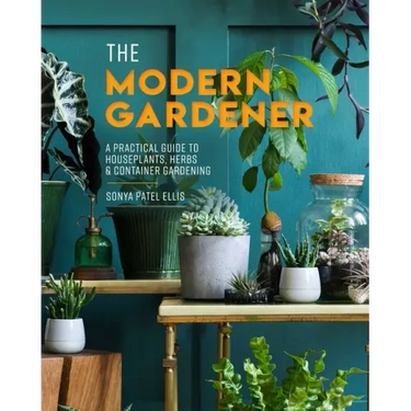 The Modern Gardener: A Practical Guide to Houseplants, Herbs & Container Gardening