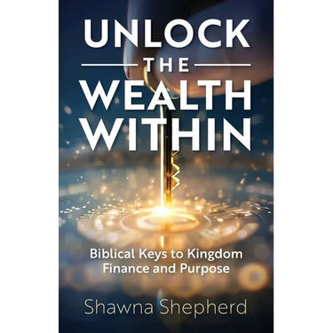 Unlock the Wealth Within: Biblical Keys to Kingdom Finance and Purpose