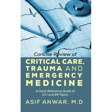 Concise Review of Critical Care, Trauma and Emergency Medicine: A Quick Reference Guide of ICU and Er Topics