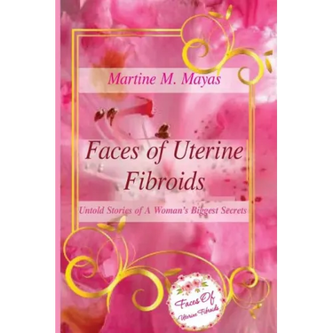 Faces of Uterine Fibroids: Untold Stories of A Woman's Biggest Secrets