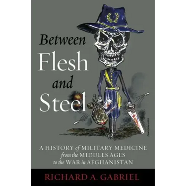 Between Flesh and Steel: A History of Military Medicine from the Middle Ages to the War in Afghanistan