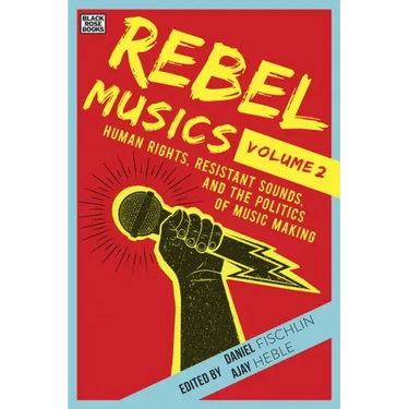 Rebel Musics, Volume 2: Human Rights, Resistant Sounds, and the Politics of Music Making