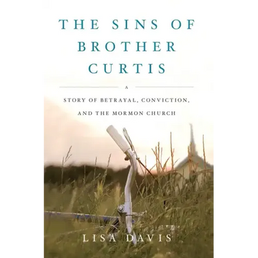 Sins of Brother Curtis: A Story of Betrayal, Conviction, and the Mormon Church
