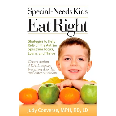 Special-Needs Kids Eat Right: Strategies to Help Kids on the Autism Spectrum Focus, Learn, and Thrive