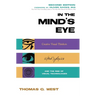 In the Mind's Eye: Creative Visual Thinkers, Gifted Dyslexics, and the Rise of Visual Technologies