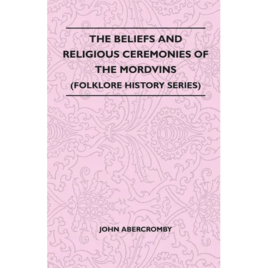 The Beliefs and Religious Ceremonies of the Mordvins (Folklore History Series)