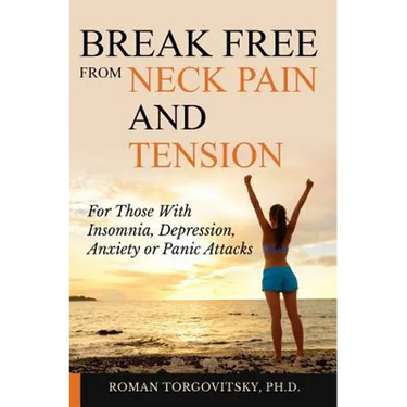 Break Free From Neck Pain and Tension: For Those With Insomnia, Depression, Anxiety or Panic Attacks