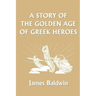 A Story of the Golden Age of Greek Heroes (Yesterday's Classics)