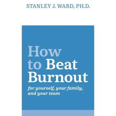 How To Beat Burnout: For Yourself, Your Family, and Your Team