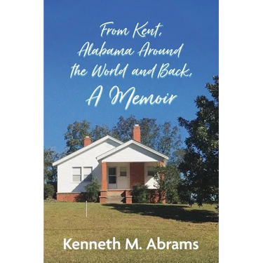 From Kent, Alabama Around the World and Back, A Memoir