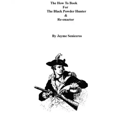 The How To Book For The Black Powder Hunter & Re-Enactor