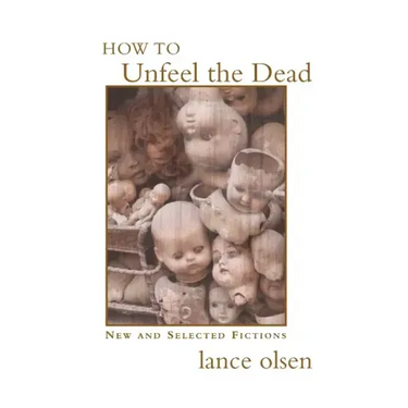 How to Unfeel the Dead: New and Selected Fictions