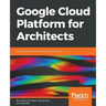 Google Cloud Platform for Architects: Design and manage powerful cloud solutions