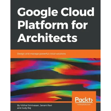 Google Cloud Platform for Architects: Design and manage powerful cloud solutions