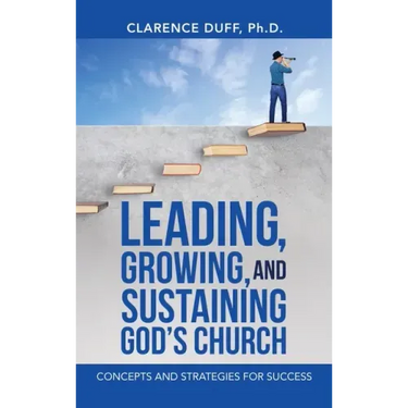 Leading, Growing, and Sustaining God's Church: Concepts and Strategies for Success