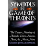 Symbols in Game of Thrones: The Deeper Meanings of Animals, Colors, Seasons, Food, and Much More