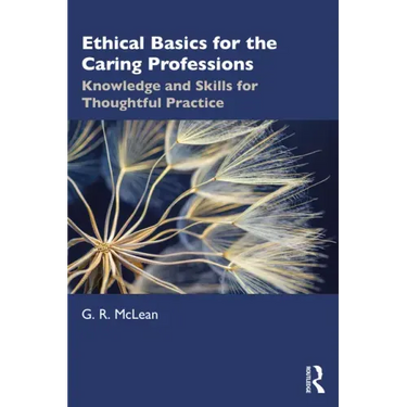 Ethical Basics for the Caring Professions: Knowledge and Skills for Thoughtful Practice