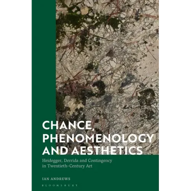Chance, Phenomenology and Aesthetics: Heidegger, Derrida and Contingency in Twentieth Century Art