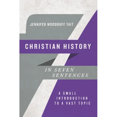 Christian History in Seven Sentences: A Small Introduction to a Vast Topic