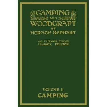 Camping And Woodcraft Volume 1 - The Expanded 1916 Version (Legacy Edition): The Deluxe Masterpiece On Outdoors Living And Wilderness Travel