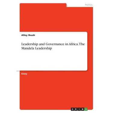 Leadership and Governance in Africa. The Mandela Leadership
