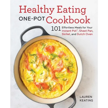 Healthy Eating One-Pot Cookbook: 101 Effortless Meals for Your Instant Pot, Sheet Pan, Skillet and Dutch Oven