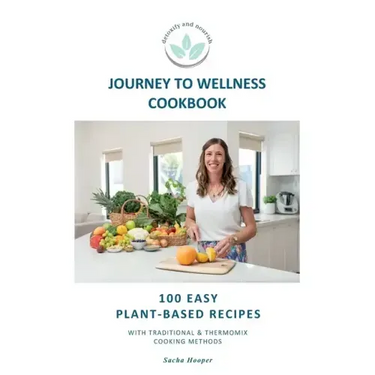Journey To Wellness Cookbook: 100 easy plant-based recipes with traditional and Thermomix cooking methods