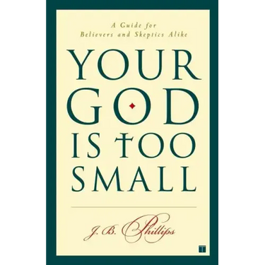 Your God Is Too Small: A Guide for Believers and Skeptics Alike