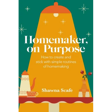 Homemaker, on Purpose: How to create and stick with simple routines of homemaking