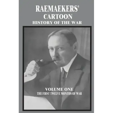 Raemaekers' Cartoon History of the War: Volume One: The First Twelve Months of War