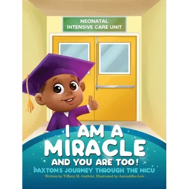 I Am A Miracle And You Are Too!: Paxton's Journey Through The NICU