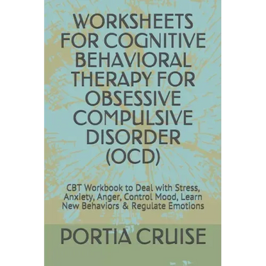 Worksheets for Cognitive Behavioral Therapy for Obsessive Compulsive Disorder (Ocd): CBT Workbook to Deal with Stress, Anxiety, Anger, Control Mood, L