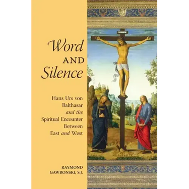 Word and Silence: Hans Urs von Balthasar and the Spiritual Encounter Between East and West