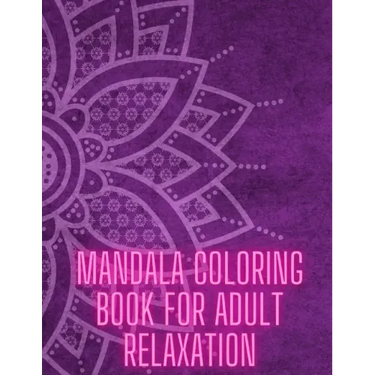 Mandala Coloring Book For Adult Relaxation: Stress-Relief Coloring Book For Beginners