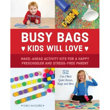Busy Bags Kids Will Love: Make-Ahead Activity Kits for a Happy Preschooler and Stress-Free Parent