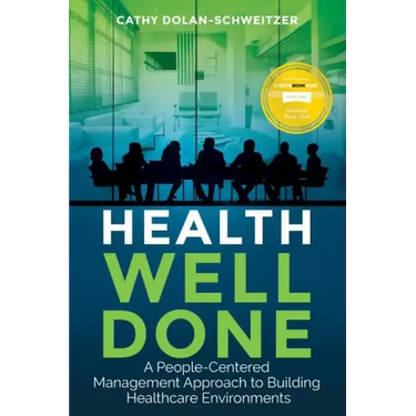 Health Well Done: A People-Centered Management Approach to Building Healthcare Environments