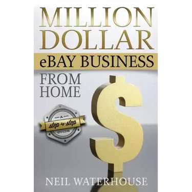 Million Dollar Ebay Business From Home - A Step By Step Guide: Million Dollar Ebay Business From Home - A Step By Step Guide
