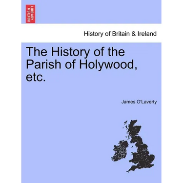 The History of the Parish of Holywood, Etc.