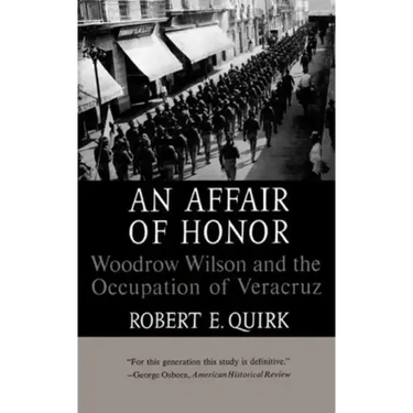 An Affair of Honor: Woodrow Wilson and the Occupation of Veracruz