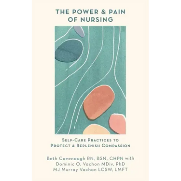 The Power and Pain of Nursing: Self-Care Practices to Protect and Replenish Compassion