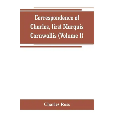 Correspondence of Charles, first Marquis Cornwallis (Volume I)