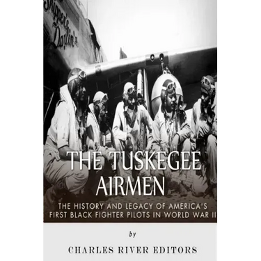 The Tuskegee Airmen: The History and Legacy of America's First Black Fighter Pilots in World War II