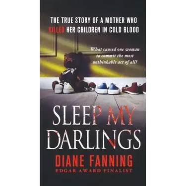 Sleep My Darlings: The True Story of a Mother Who Killed Her Children in Cold Blood