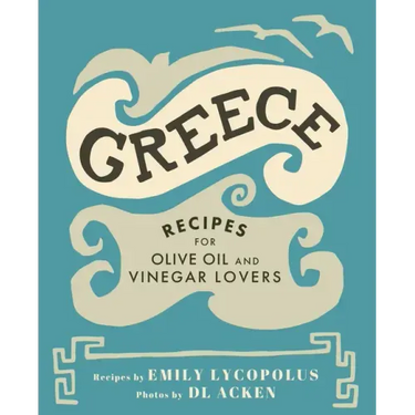 Greece: Recipes for Olive Oil and Vinegar Lovers